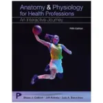 Anatomy and Physiology For Health Professions An interactive Journey, 5th Edition