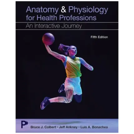 Anatomy and Physiology For Health Professions An interactive Journey, 5th Edition