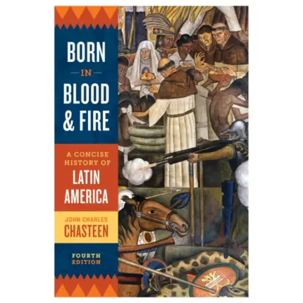 Born in Blood and Fire A Concise History of Latin America, 4th Edition