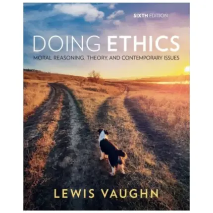 Doing Ethics Moral Reasoning, Theory, and Contemporary Issues, 6th Edition