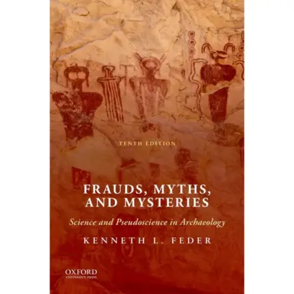 Frauds, Myths, and Mysteries Science and Pseudoscience in Archaeology, 10th Edition