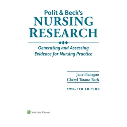 Polit & Beck’s Nursing Research Generating and Assessing Evidence for Nursing Practice, 12th Edition by Jane M. Flanagan