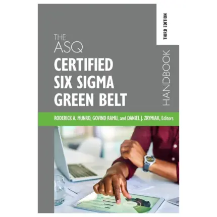 The ASQ Certified Six Sigma Green Belt Handbook, 3rd Edition